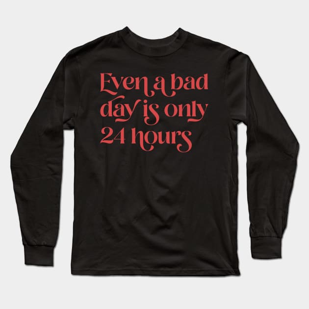 Even A Bad Day is Only 24 Hours Long Sleeve T-Shirt by n23tees